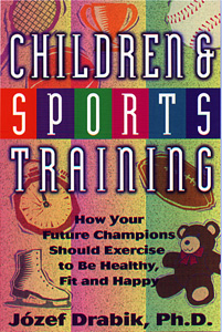Children and Sports Training: How Your Future Champions Should Exercise to Be Healthy, Fit and Happy